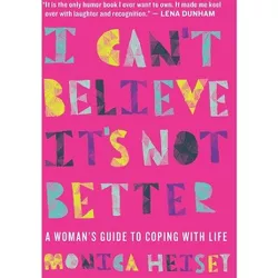 I Can't Believe It's Not Better - by  Monica Heisey (Paperback)