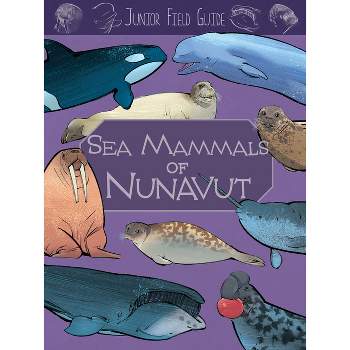 Junior Field Guide: Sea Mammals of Nunavut - (Junior Field Guides) by  Jordan Hoffman (Paperback)