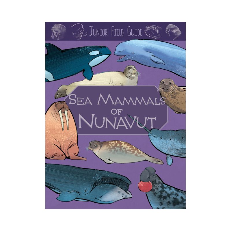 Junior Field Guide: Sea Mammals of Nunavut - (Junior Field Guides) by  Jordan Hoffman (Paperback), 1 of 2