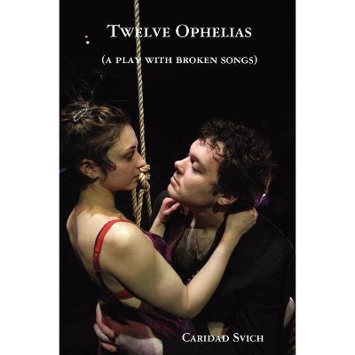 Twelve Ophelias (a play with broken songs) - by  Caridad Svich (Paperback)