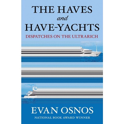 The Haves and Have-Yachts - by  Evan Osnos (Hardcover)