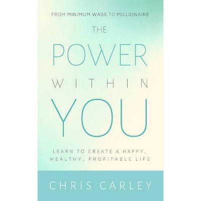 The Power Within You - by  Chris Carley (Paperback)