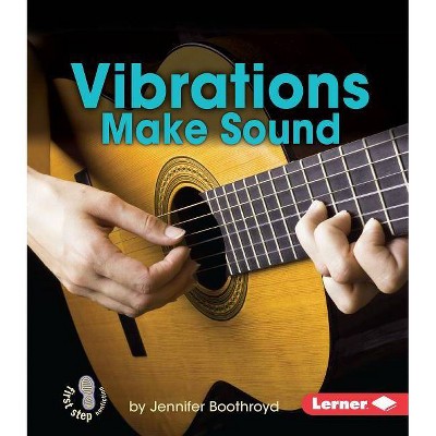 Vibrations Make Sound - (First Step Nonfiction -- Light and Sound) by  Jennifer Boothroyd (Paperback)