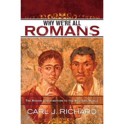 Why We're All Romans - by  Carl J Richard (Paperback)