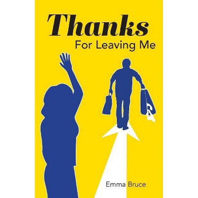 Thanks For Leaving Me - by  Emma Bruce (Paperback)