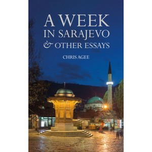 A Week in Sarajevo & Other Essays - by  Chris Agee (Hardcover) - 1 of 1