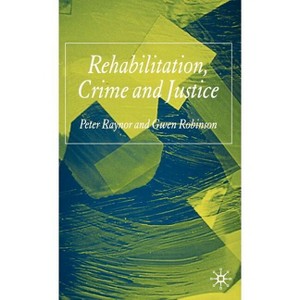 Rehabilitation, Crime and Justice - by  P Raynor & G Robinson (Hardcover) - 1 of 1