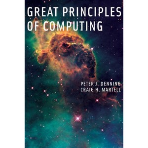 Great Principles of Computing - by  Peter J Denning & Craig H Martell (Paperback) - 1 of 1