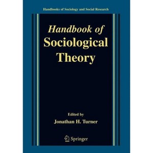 Handbook of Sociological Theory - (Handbooks of Sociology and Social Research) by  Jonathan H Turner (Paperback) - 1 of 1