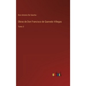 Obras de Don Francisco de Quevedo Villegas - by  Don Antonio De Sancha (Hardcover) - 1 of 1