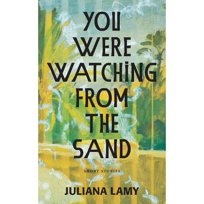 You Were Watching from the Sand - by Juliana Lamy