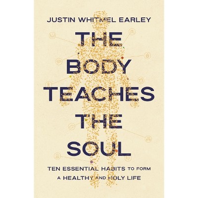 The Body Teaches the Soul - by  Justin Whitmel Earley (Paperback)