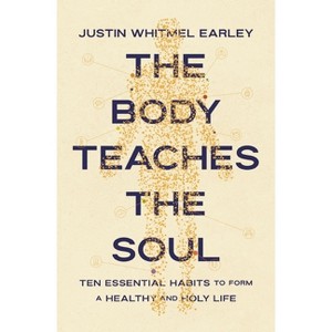 The Body Teaches the Soul - by  Justin Whitmel Earley (Paperback) - 1 of 1