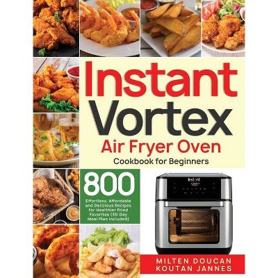 Instant Vortex Air Fryer Oven Cookbook for Beginners - by  Milten Doucan & Koutan Jannes (Hardcover)