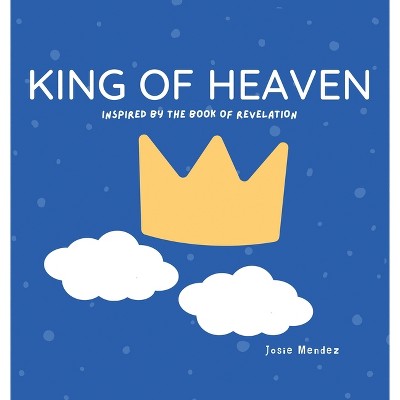 King of Heaven - by  Josie Mendez (Hardcover)