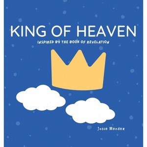 King of Heaven - by  Josie Mendez (Hardcover) - 1 of 1