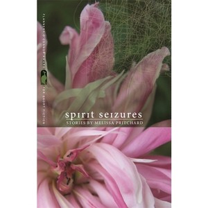Spirit Seizures - (Flannery O'Connor Award for Short Fiction) by  Melissa Pritchard (Paperback) - 1 of 1