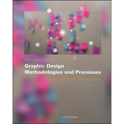 Introduction to Graphic Design Methodologies and Processes - by  John Bowers (Paperback)