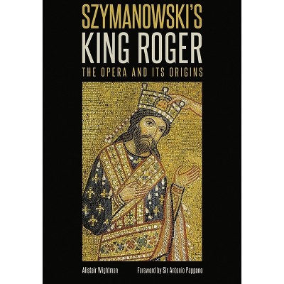 Szymanowski's King Roger - by  Alistair Wightman (Hardcover)