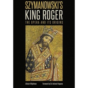 Szymanowski's King Roger - by  Alistair Wightman (Hardcover) - 1 of 1