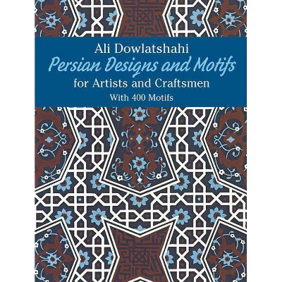 Persian Designs and Motifs for Artists and Craftsmen - (Dover Pictorial Archives) by  Ali Dowlatshahi (Paperback)