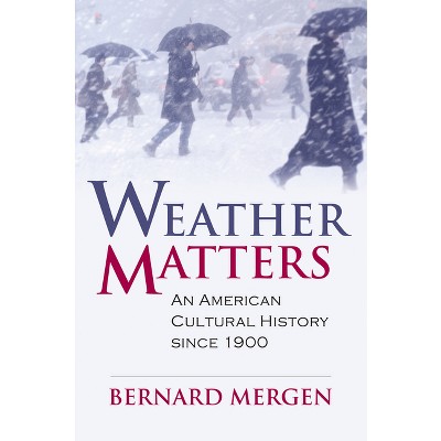 Weather Matters - (Culture America (Hardcover)) by  Bernard Mergen (Hardcover)