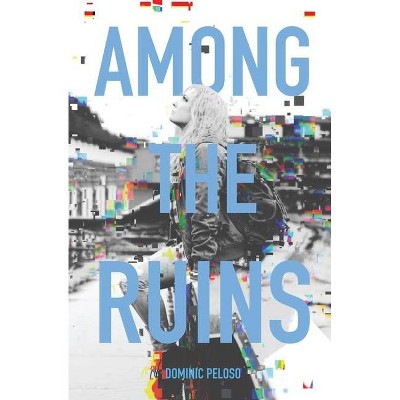 Among the Ruins - by  Dominic Peloso (Paperback)