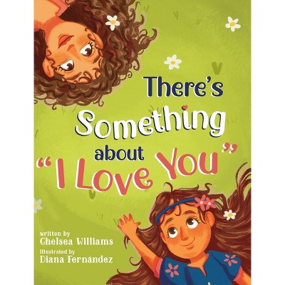 There's Something about "I Love You" - by  Chelsea Williams (Hardcover)
