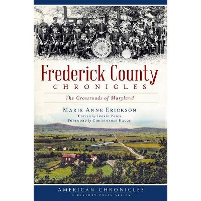 Frederick County Chronicles - (American Chronicles (History Press)) by  Marie Anne Erickson (Paperback)