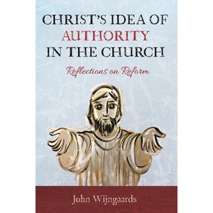 Christ's Idea of Authority in the Church - by  John Wijngaards (Paperback) - 1 of 1