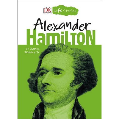 DK Life Stories: Alexander Hamilton - by  James Buckley (Paperback)