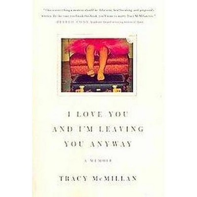 I Love You and I'm Leaving You Anyway - by  Tracy McMillan (Paperback)