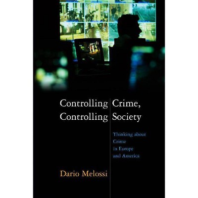  Controlling Crime, Controlling Society - by  Dario Melossi (Paperback) 