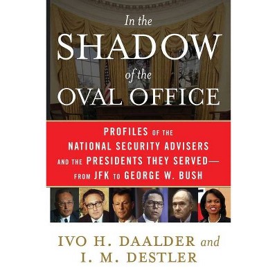 In the Shadow of the Oval Office - by  Ivo H Daalder & I M Destler (Paperback)