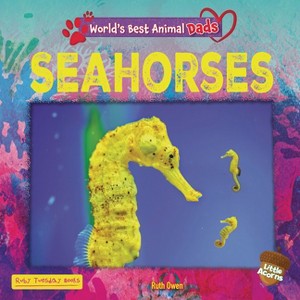 Seahorses - (World's Best Animal Dads (Little Acorns)) by  Ruth Owen (Paperback) - 1 of 1