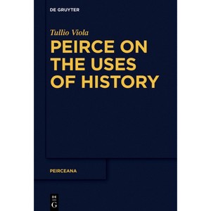 Peirce on the Uses of History - (Peirceana) by  Tullio Viola (Paperback) - 1 of 1