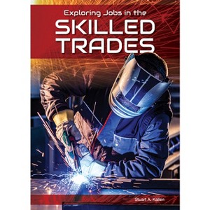 Exploring Jobs in the Skilled Trades - by  Stuart A Kallen (Hardcover) - 1 of 1