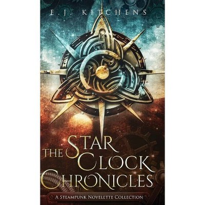 The Star Clock Chronicles - by  E J Kitchens (Hardcover)