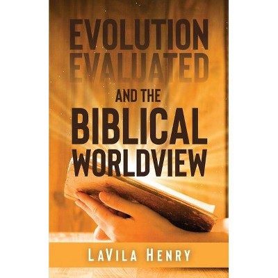 Evolution Evaluated and the Biblical Worldview - by  Lavila Henry (Paperback)