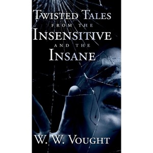 Twisted Tales from the Insensitive and the Insane - by W W Vought - 1 of 1