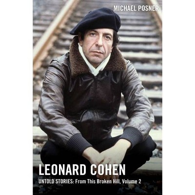 Leonard Cohen, Untold Stories: From This Broken Hill, Volume 2, 2 - by  Michael Posner (Hardcover)