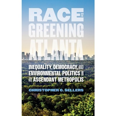 Race and the Greening of Atlanta - (Environmental History and the American South) by Christopher C Sellers