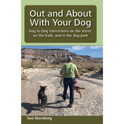 Out and About with Your Dog - by  Sue Sternberg (Paperback)