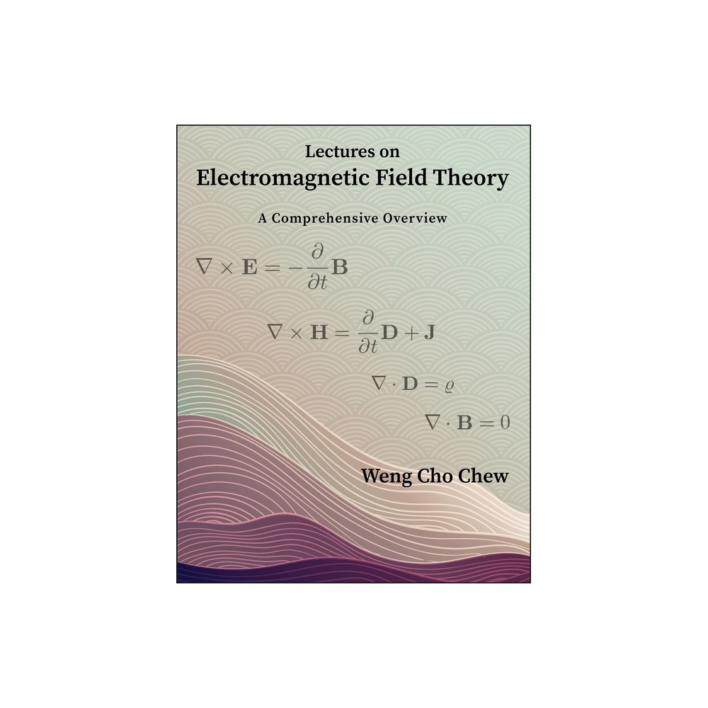 Lectures on Electromagnetic Field Theory - by Weng Cho Chew (Paperback)