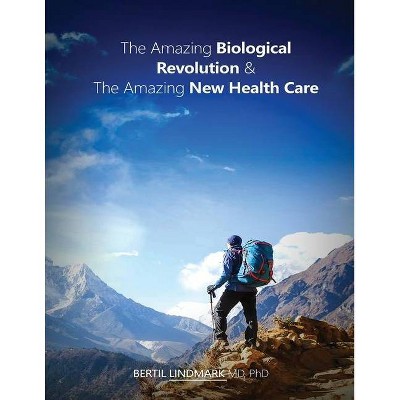 The Amazing Biological Revolution and The Amazing New Health Care - by  Bertil Lindmark (Paperback)