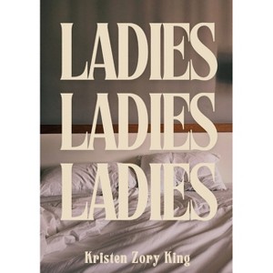 Ladies, Ladies, Ladies - by  Kristen Zory King (Paperback) - 1 of 1