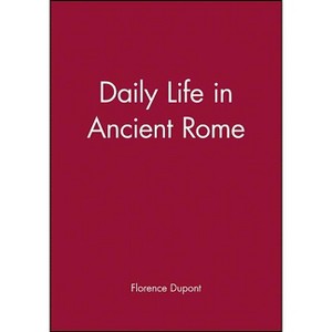 Daily Life in Ancient Rome - by  Florence DuPont (Paperback) - 1 of 1