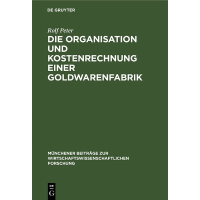 Die Organisation Und Kostenrechnung Einer Goldwarenfabrik - (Münchener Beiträge Zur Wirtschaftswissenschaftlichen Forschung) by  Rolf Peter