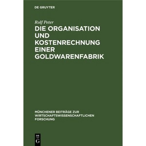 Die Organisation Und Kostenrechnung Einer Goldwarenfabrik - (Münchener Beiträge Zur Wirtschaftswissenschaftlichen Forschung) by  Rolf Peter - 1 of 1
