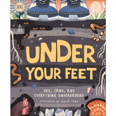 Under Your Feet Soil, Sand and Everything Underground - (Underground and  All Around) (Hardcover)